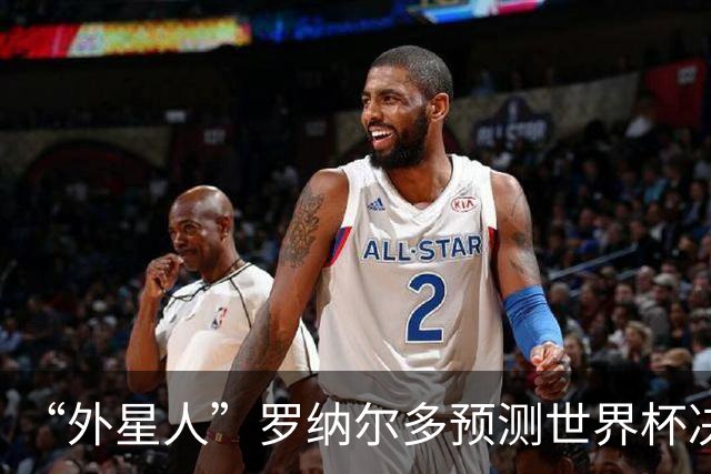 “外星人”罗纳尔多预测世界杯决赛结果：西班牙队将轻松取胜夺冠