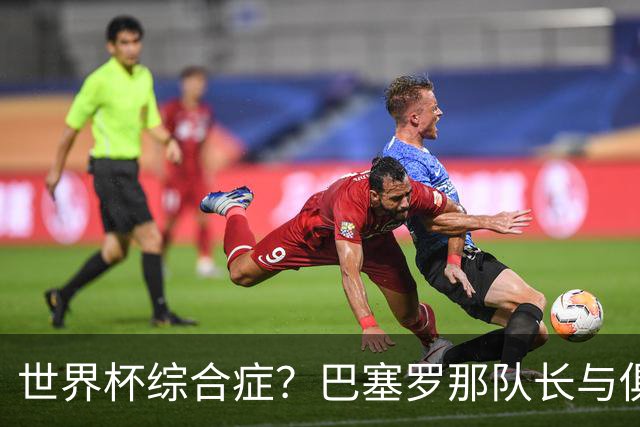世界杯综合症？巴塞罗那队长与俱乐部的关系严重恶化
