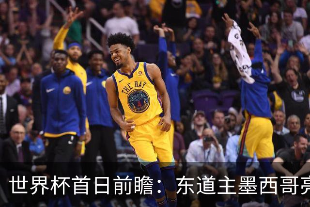 世界杯首日前瞻：东道主墨西哥亮相 亚洲球队迎首秀