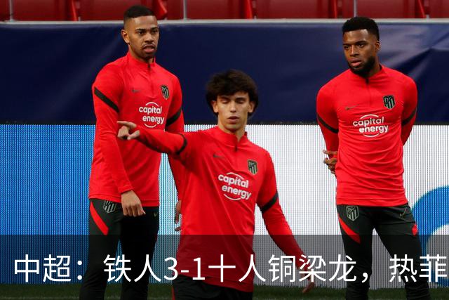 中超：铁人3-1十人铜梁龙，热菲尼奥双响，安以恩建功