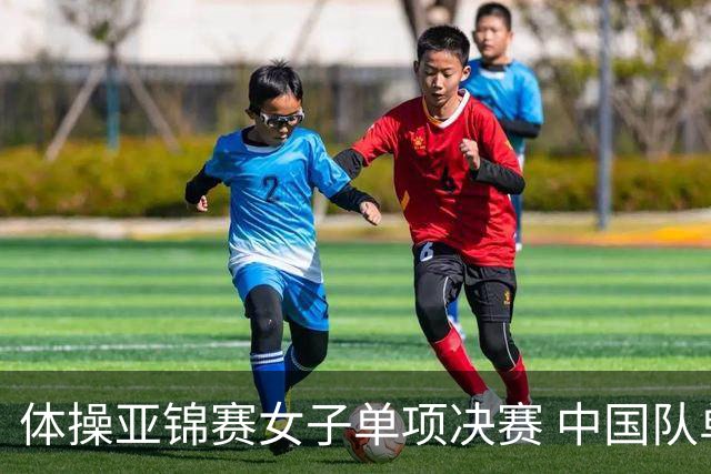 体操亚锦赛女子单项决赛 中国队单日斩获两金