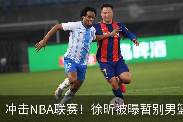 冲击NBA联赛！徐昕被曝暂别男篮集训队，郭士强惨遭重大打击！