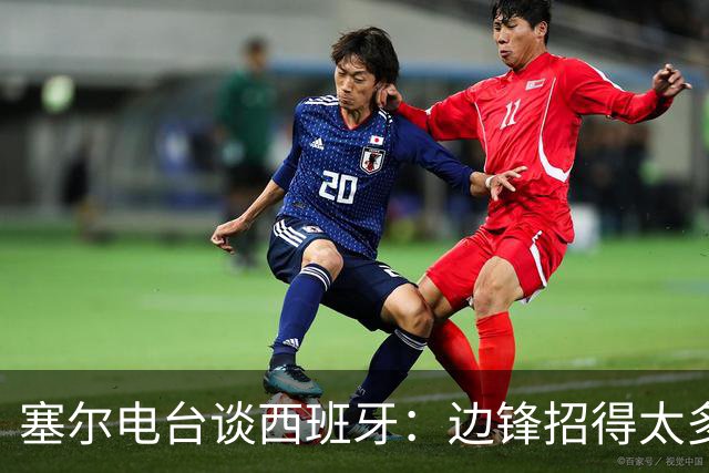 塞尔电台谈西班牙：边锋招得太多，伤员也多，首战就失去容错空间