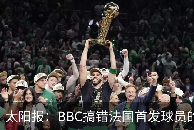 太阳报：BBC搞错法国首发球员的照片，孔德变科纳特，有两个于帕