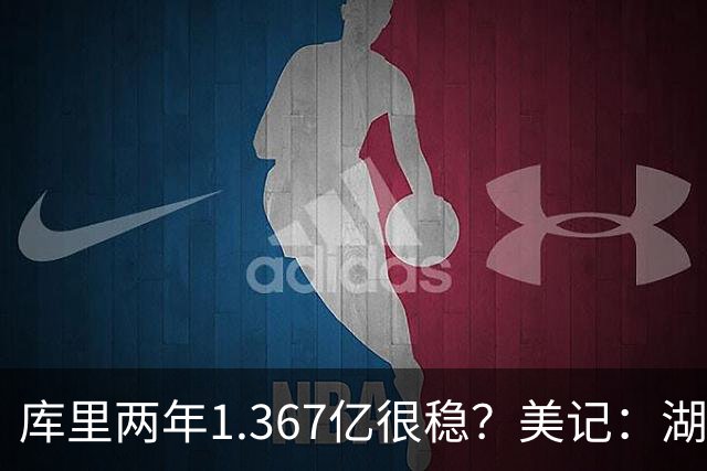 库里两年1.367亿很稳？美记：湖人交易为留东契奇，勇士则无需讨好萌神