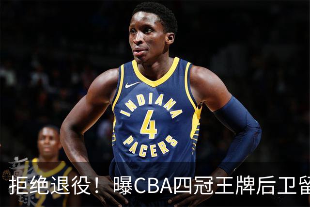 拒绝退役！曝CBA四冠王牌后卫留守上海男篮，再次携手张镇麟冲击总冠军