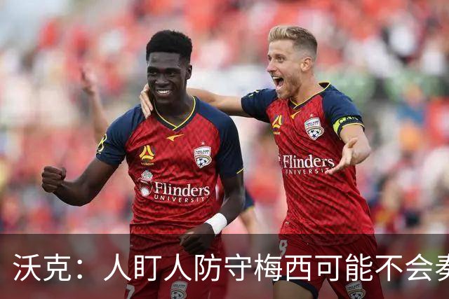 沃克：人盯人防守梅西可能不会奏效，最好别去招惹这头“猛兽”
