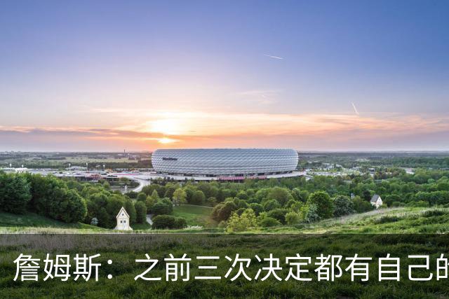 詹姆斯：之前三次决定都有自己的理由 而这一次家庭因素非常重要