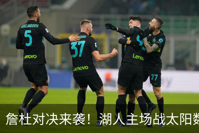 詹杜对决来袭！湖人主场战太阳数据示难逃连败