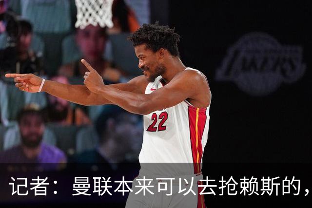 记者：曼联本来可以去抢赖斯的，还因为不想跟热刺谈判而放弃凯恩