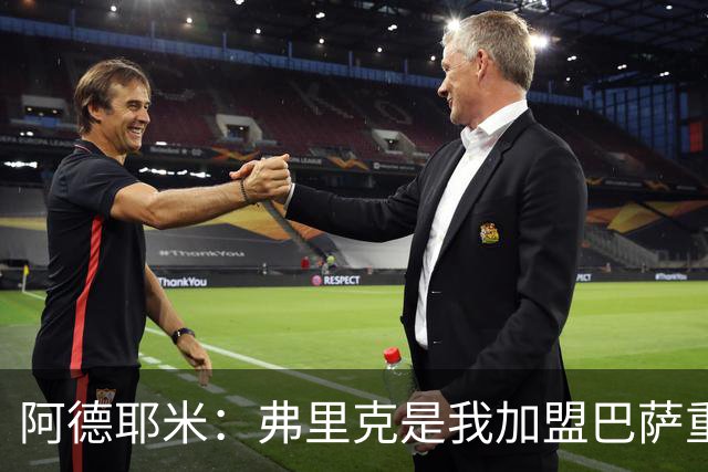 阿德耶米：弗里克是我加盟巴萨重要原因，我必须为他付出100%努力