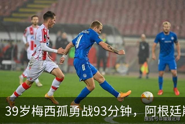 39岁梅西孤勇战93分钟，阿根廷崩盘泪别世界杯