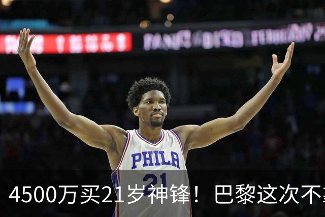 4500万买21岁神锋！巴黎这次不靠砸钱，改走“精算师”路线了